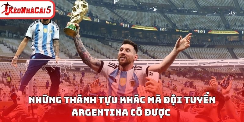 Những th&agrave;nh tựu kh&aacute;c m&agrave; đội tuyển Argentina c&oacute; được&nbsp;