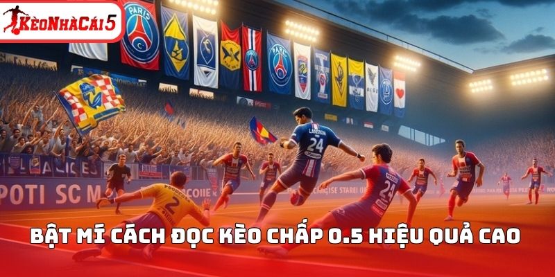 Bật m&iacute; c&aacute;ch đọc k&egrave;o chấp 0.5 hiệu quả cao&nbsp;