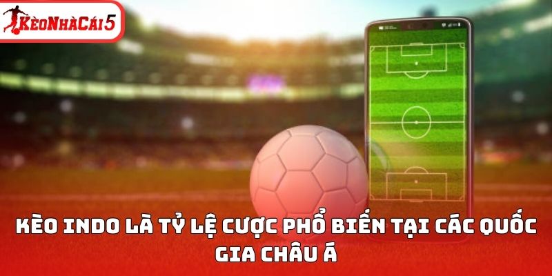 K&egrave;o Indo l&agrave; tỷ lệ cược phổ biến tại c&aacute;c quốc gia ch&acirc;u &Aacute;&nbsp;