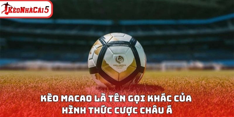 K&egrave;o Macao l&agrave; t&ecirc;n gọi kh&aacute;c của h&igrave;nh thức cược ch&acirc;u &Aacute;