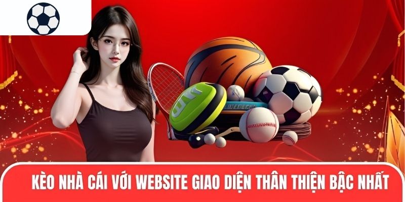 K&egrave;o nh&agrave; c&aacute;i với website giao diện th&acirc;n thiện bậc nhất