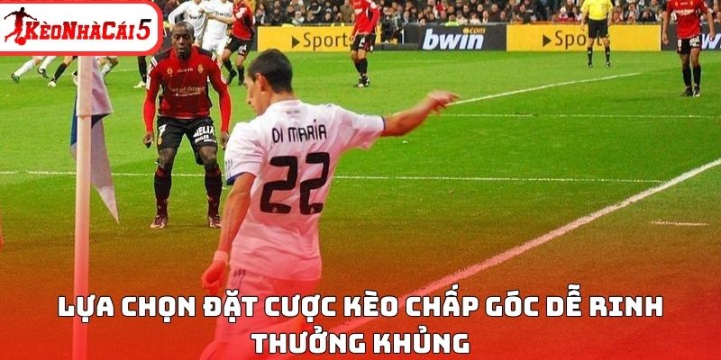 Lựa chọn đặt cược k&egrave;o chấp g&oacute;c dễ rinh thưởng khủng