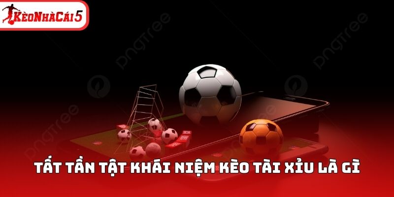 Tất tần tật kh&aacute;i niệm k&egrave;o t&agrave;i xỉu l&agrave; g&igrave;