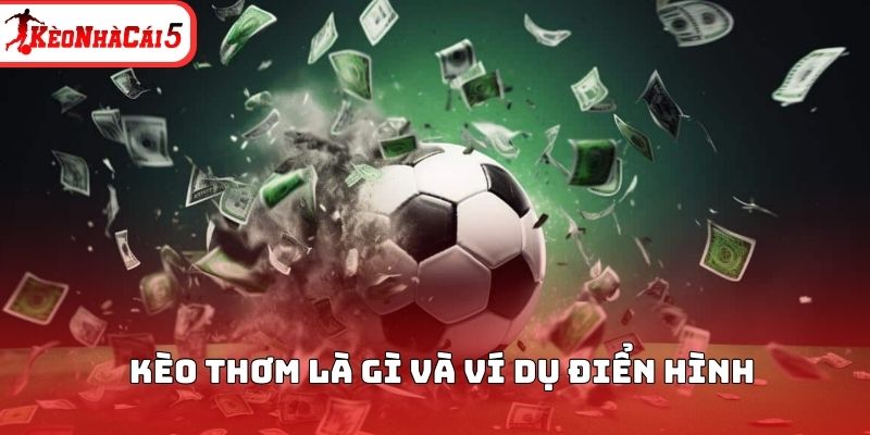 K&egrave;o thơm l&agrave; g&igrave; v&agrave; v&iacute; dụ điển h&igrave;nh để hiểu r&otilde; hơn