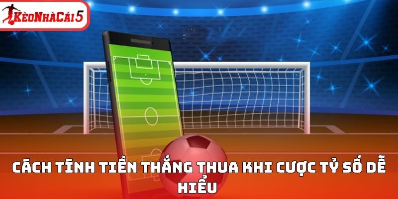 C&aacute;ch t&iacute;nh tiền thắng thua khi cược tỷ số dễ hiểu&nbsp;