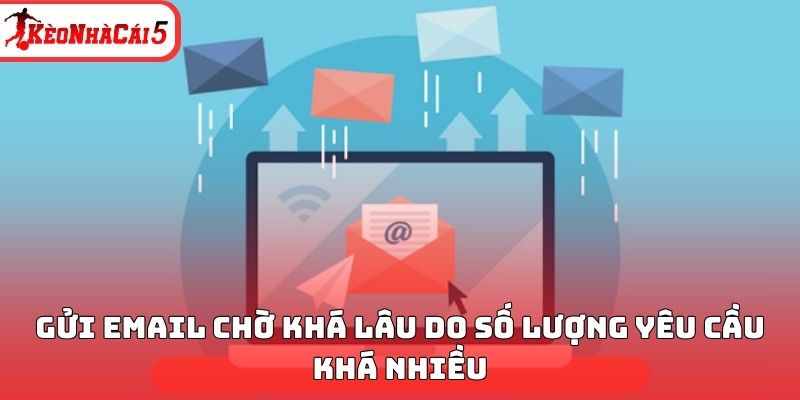 Gửi email chờ kh&aacute; l&acirc;u do số lượng y&ecirc;u cầu kh&aacute; nhiều