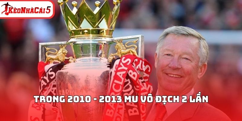 Trong 2010 - 2013 MU v&ocirc; địch 2 lần