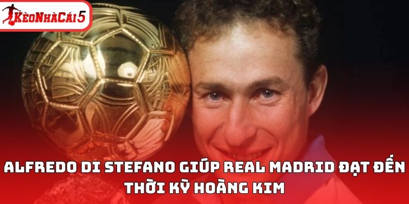 Alfredo Di Stefano gi&uacute;p Real Madrid đạt đến thời kỳ ho&agrave;ng kim