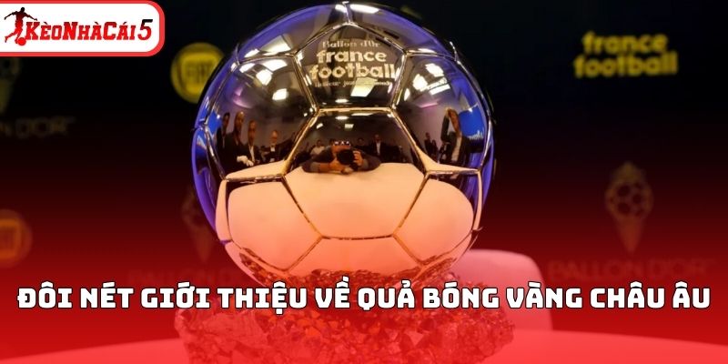 Đ&ocirc;i n&eacute;t giới thiệu về Quả b&oacute;ng v&agrave;ng ch&acirc;u &Acirc;u