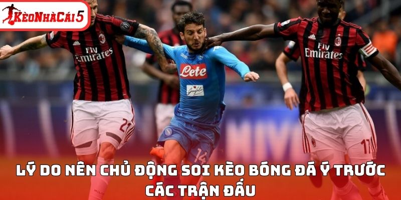 L&yacute; do n&ecirc;n chủ động soi k&egrave;o b&oacute;ng đ&aacute; &Yacute; trước c&aacute;c trận đấu