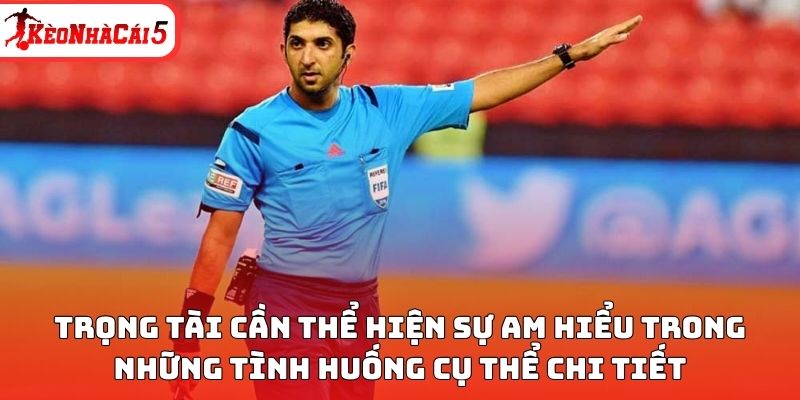 Trọng t&agrave;i cần thể hiện sự am hiểu trong những t&igrave;nh huống cụ thể chi tiết
