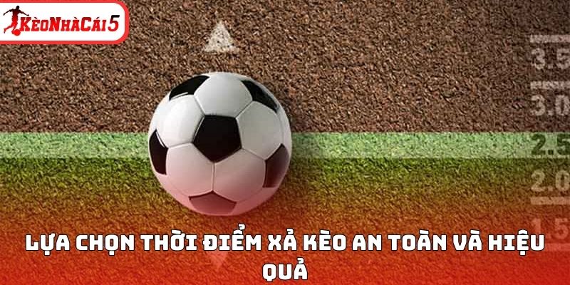 Lựa chọn thời điểm xả k&egrave;o an to&agrave;n v&agrave; hiệu quả