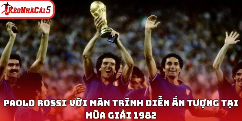 Paolo Rossi với m&agrave;n tr&igrave;nh diễn ấn tượng tại m&ugrave;a giải 1982