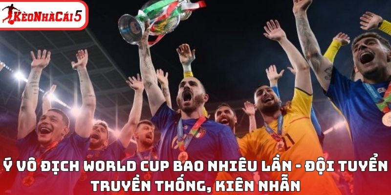 &Yacute; v&ocirc; địch World Cup bao nhi&ecirc;u lần - Đội tuyển truyền thống, ki&ecirc;n nhẫn