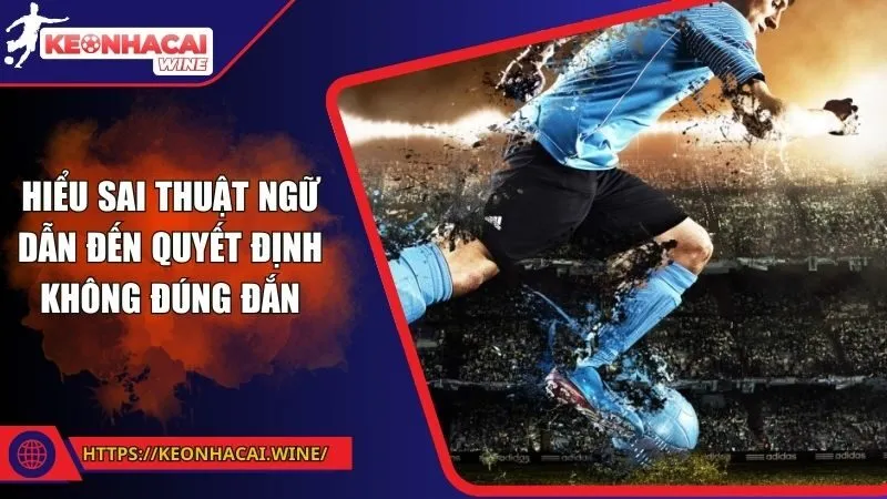 Hiểu sai thuật ngữ dẫn đến quyết định không đúng đắn