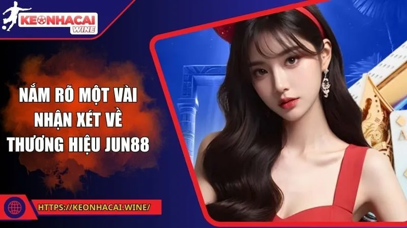 Nắm rõ một vài nhận xét về thương hiệu Jun88